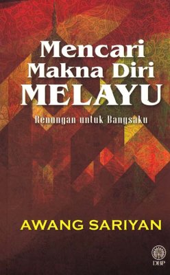 Mencari Makna Diri Melayu: Renungan untuk Bangsaku 