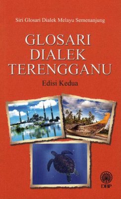 Siri Glosari Dialek Melayu Semenanjung: Glosari Dialek Terengganu Edisi Kedua 