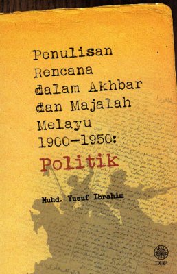 Penulisan Rencana dalam Akhbar dan Majalah Melayu 1900-1950: Politik 