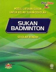 Sukan Badminton Sekolah Rendah (Modul Latihan Sukan untuk Kelab Sukan Sekolah)