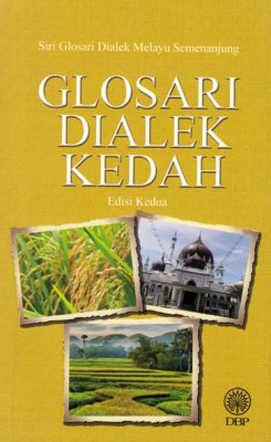 Siri Glosari Dialek Melayu Semenanjung: Glosari Dialek Kedah Edisi Kedua 