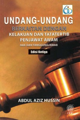 Undang-undang Berkaitan dengan Kelakuan dan Tatatertib Penjawat Awam: Hak dan Tanggungjawab Edisi Ketiga 