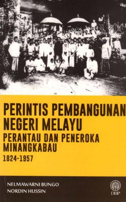 Perintis Pembangunan Negeri Melayu: Perantau dan Peneroka Minangkabau 1824-1957 