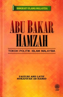 Biografi Ulama Malaysia: Abu Bakar Hamzah: Tokoh Politik Islam Malaysia 