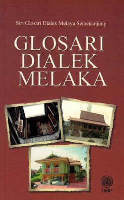 Siri Glosari Dialek Melayu Semenanjung: Glosari Dialek Melaka 