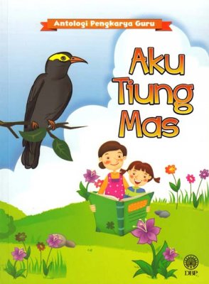 Antologi Pengkarya Guru: Aku Tiung Mas 