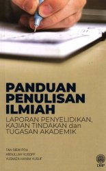 Panduan Penulisan Ilmiah: Laporan Penyelidikan, Kajian Tindakan dan Tugasan Akademik